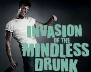 Invasion of the mindless drunk
